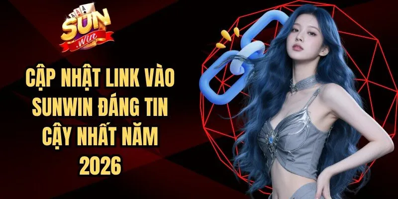 Cập nhật link vào Sunwin đáng tin cậy nhất năm 2026