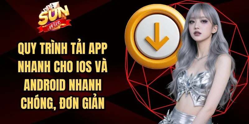 Quy trình tải app Sunwin nhanh cho iOS và Android nhanh chóng, đơn giản