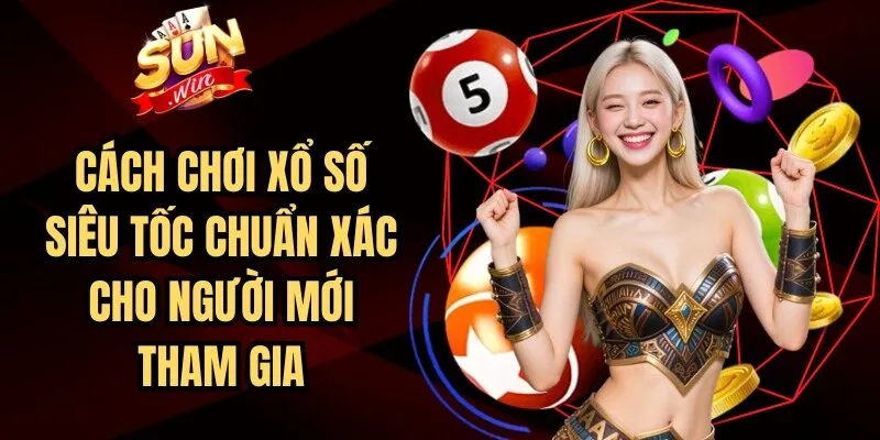 Cách Chơi Xổ Số Siêu Tốc